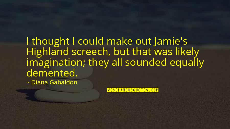 Demented Quotes By Diana Gabaldon: I thought I could make out Jamie's Highland