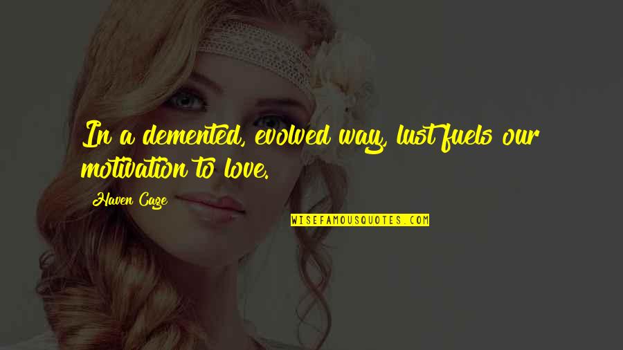 Demented Quotes By Haven Cage: In a demented, evolved way, lust fuels our