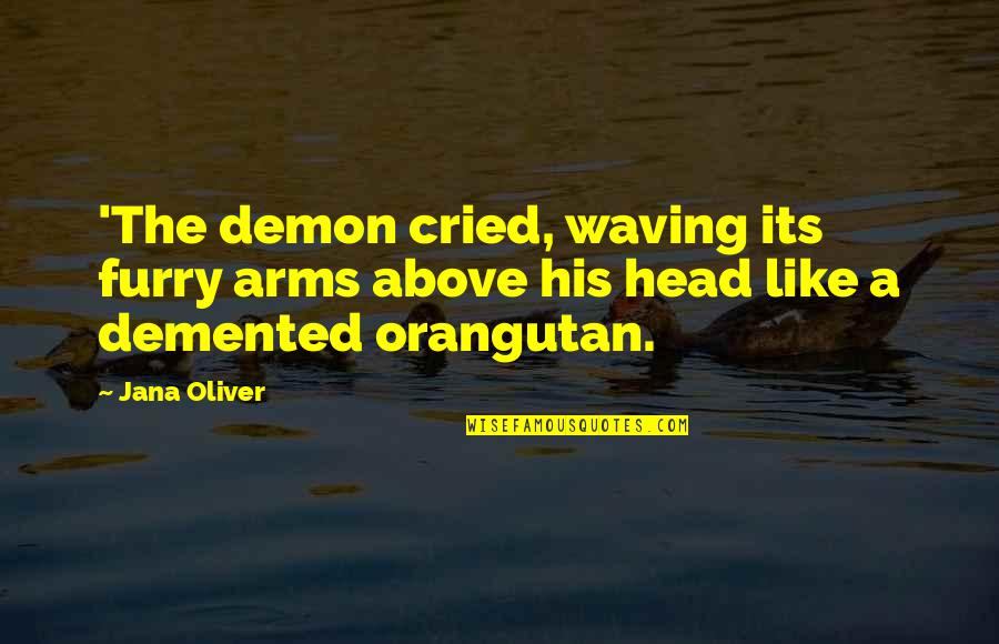 Demented Quotes By Jana Oliver: 'The demon cried, waving its furry arms above