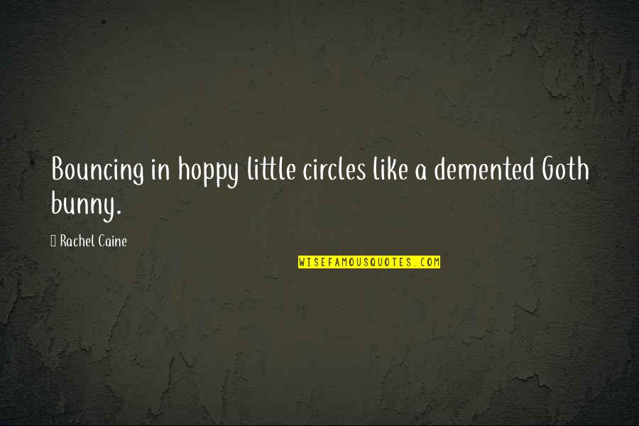 Demented Quotes By Rachel Caine: Bouncing in hoppy little circles like a demented