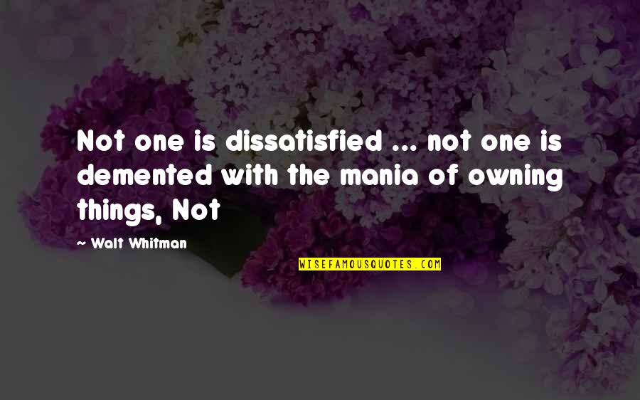 Demented Quotes By Walt Whitman: Not one is dissatisfied ... not one is