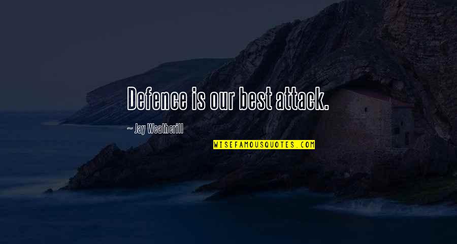Dementedly Quotes By Jay Weatherill: Defence is our best attack. Dementedly Quotes By Jay Weatherill: Defence is our best attack.
