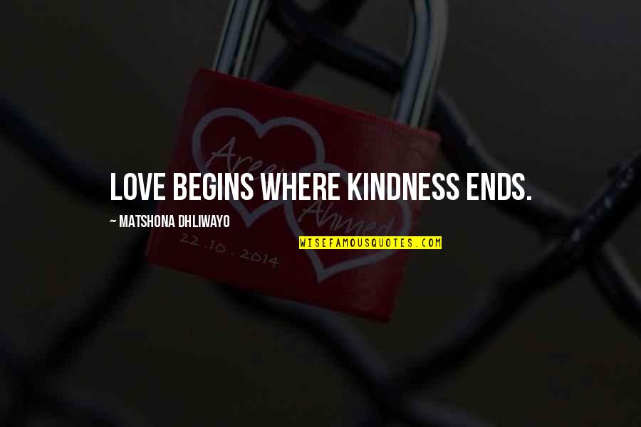 Dementedness Quotes By Matshona Dhliwayo: Love begins where kindness ends.