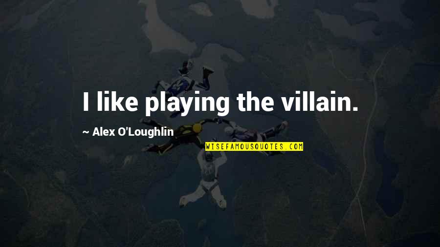 Dementes Mega Quotes By Alex O'Loughlin: I like playing the villain. Dementes Mega Quotes By Alex O'Loughlin: I like playing the villain.