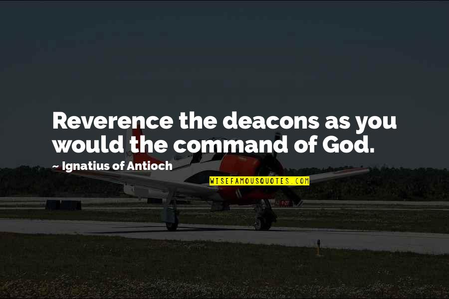 Dementia 13 Quotes By Ignatius Of Antioch: Reverence the deacons as you would the command