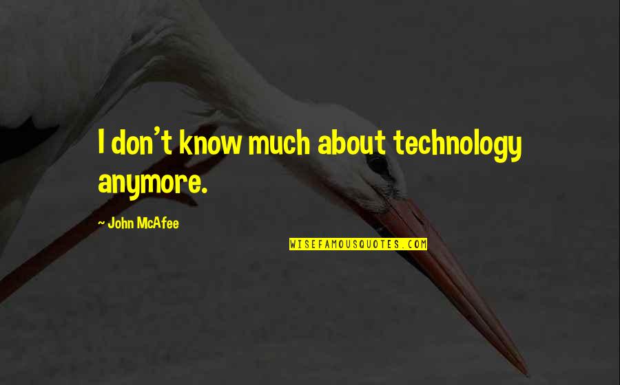Dementia And Death Quotes By John McAfee: I don't know much about technology anymore. Dementia And Death Quotes By John McAfee: I don't know much about technology anymore.