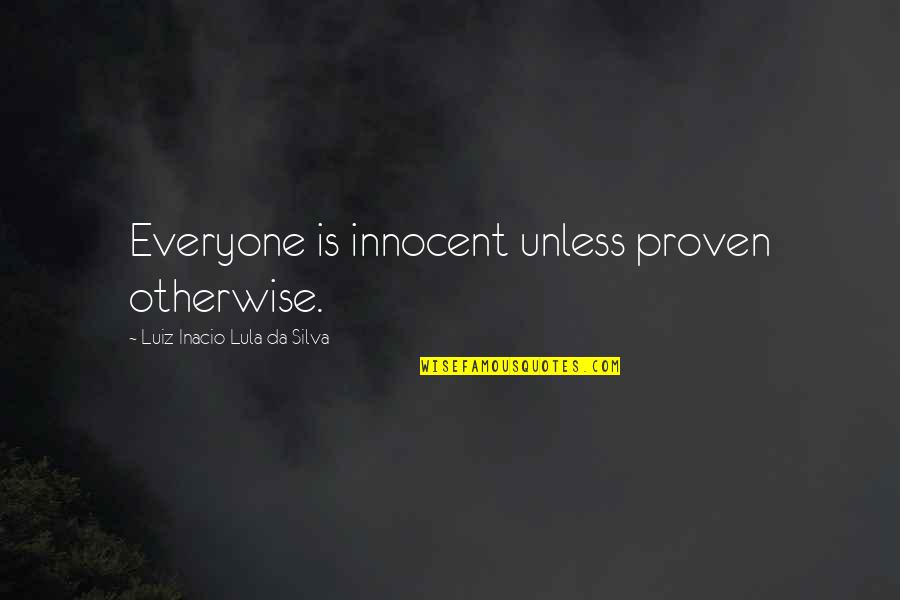 Dementia Death Quotes By Luiz Inacio Lula Da Silva: Everyone is innocent unless proven otherwise.