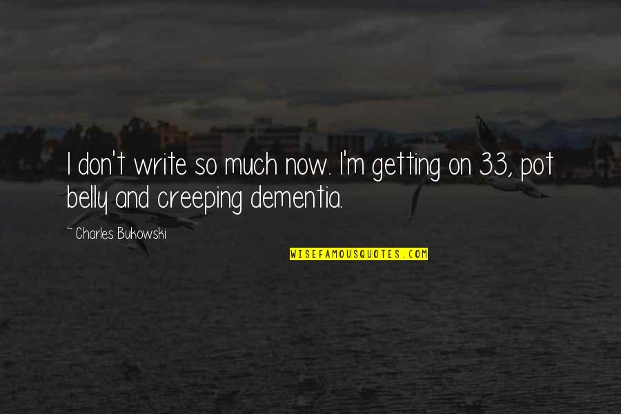 Dementia Quotes By Charles Bukowski: I don't write so much now. I'm getting