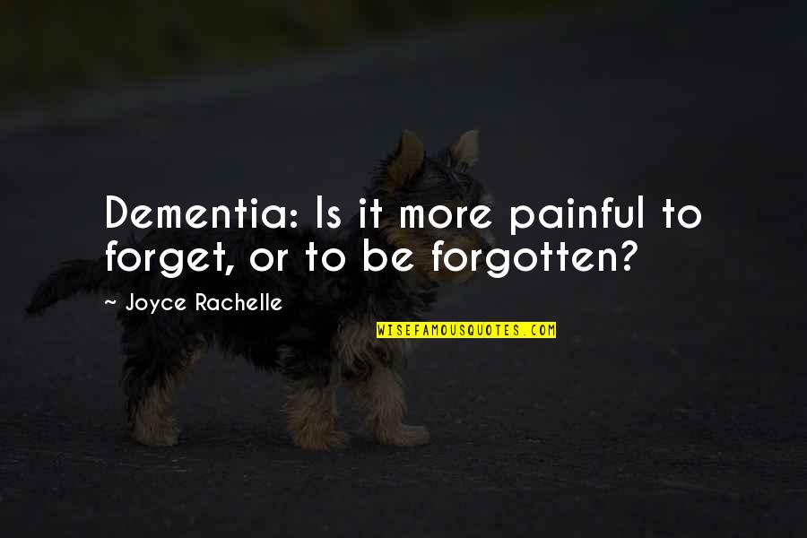 Dementia Quotes By Joyce Rachelle: Dementia: Is it more painful to forget, or