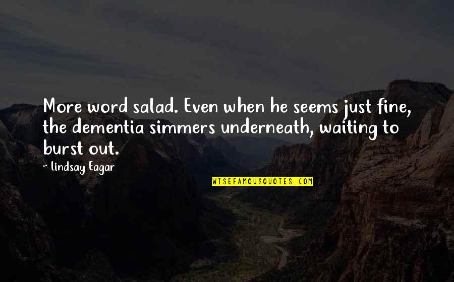 Dementia Quotes By Lindsay Eagar: More word salad. Even when he seems just