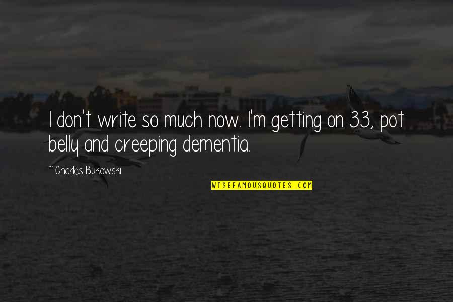 Dementia's Quotes By Charles Bukowski: I don't write so much now. I'm getting
