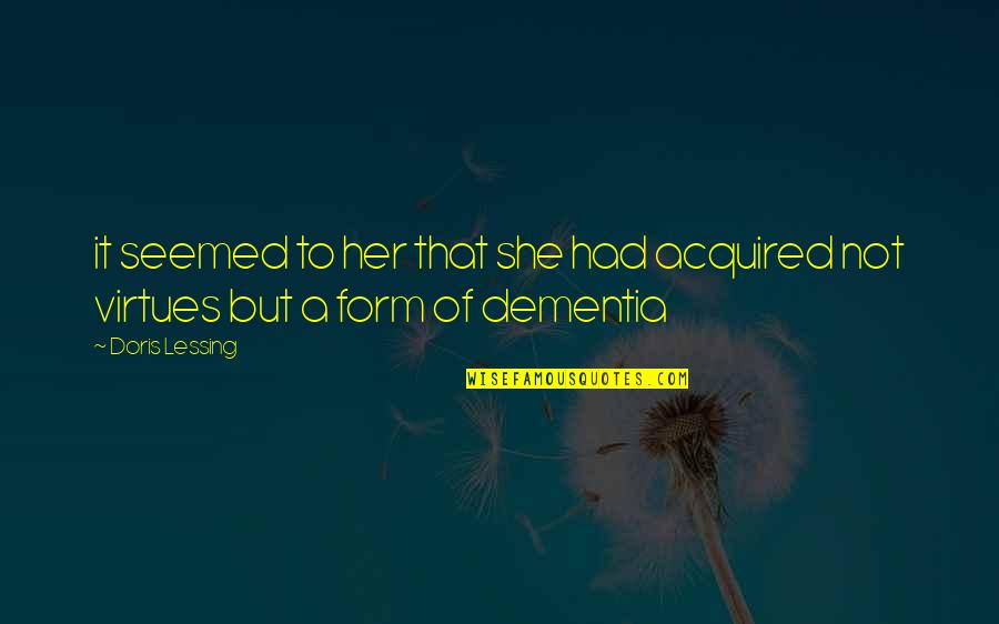 Dementia's Quotes By Doris Lessing: it seemed to her that she had acquired