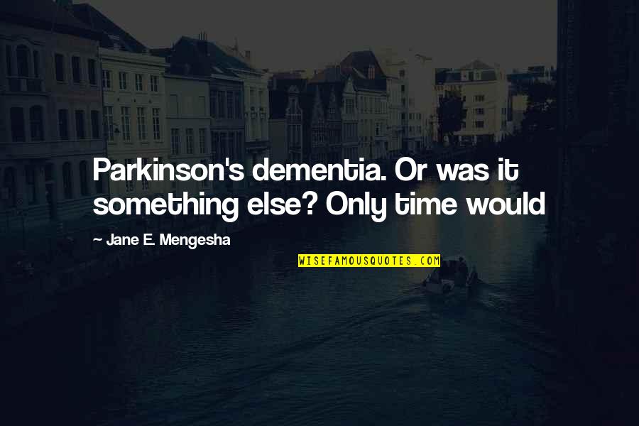 Dementia's Quotes By Jane E. Mengesha: Parkinson's dementia. Or was it something else? Only