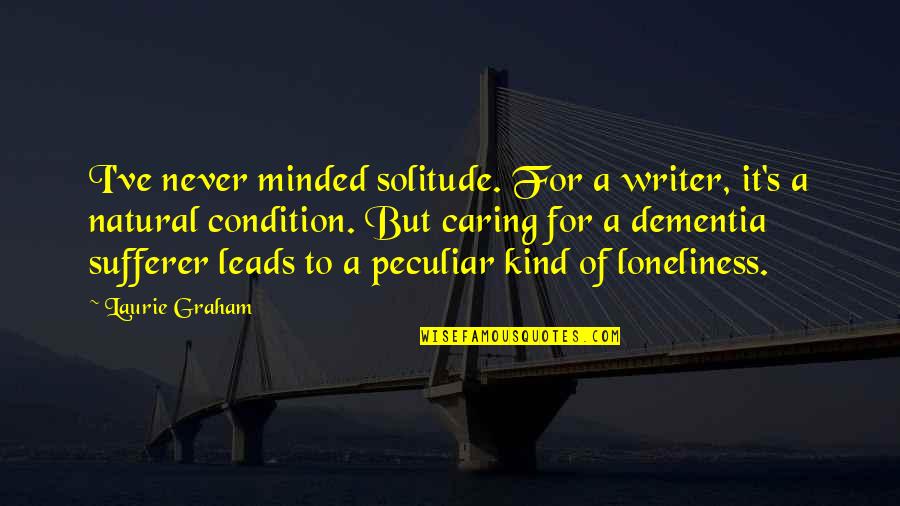 Dementia's Quotes By Laurie Graham: I've never minded solitude. For a writer, it's