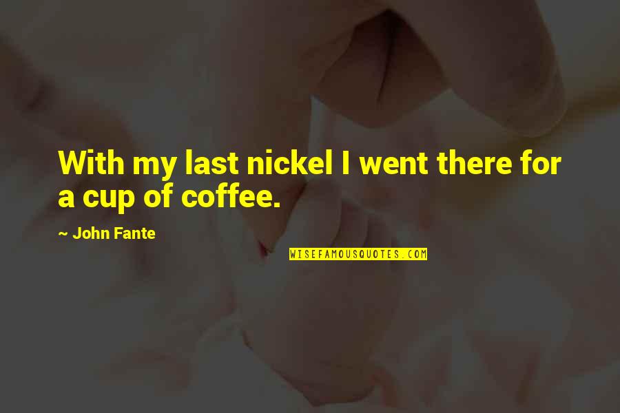 Dementias Redesign Quotes By John Fante: With my last nickel I went there for