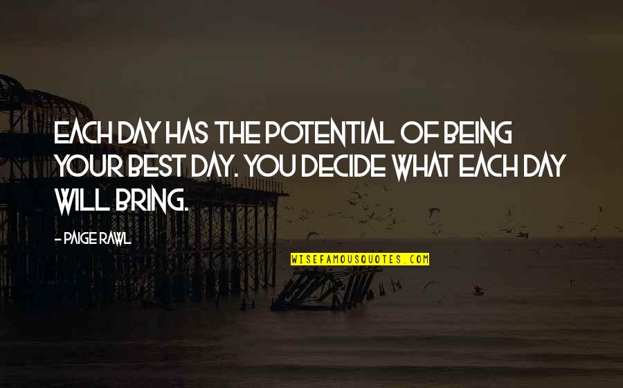 Dementieva Vs Henin Quotes By Paige Rawl: Each day has the potential of being your Dementieva Vs Henin Quotes By Paige Rawl: Each day has the potential of being your