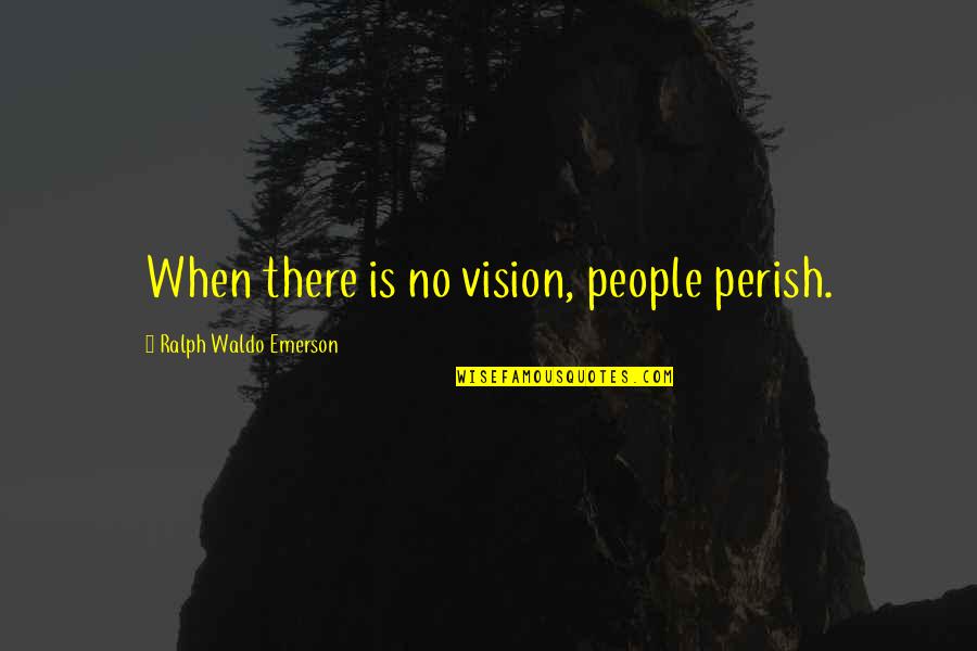 Dementieva Vs Henin Quotes By Ralph Waldo Emerson: When there is no vision, people perish. Dementieva Vs Henin Quotes By Ralph Waldo Emerson: When there is no vision, people perish.