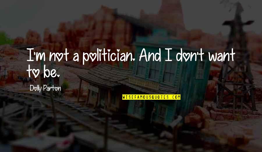 Dementing Quotes By Dolly Parton: I'm not a politician. And I don't want