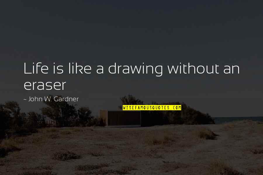 Dementing Quotes By John W. Gardner: Life is like a drawing without an eraser