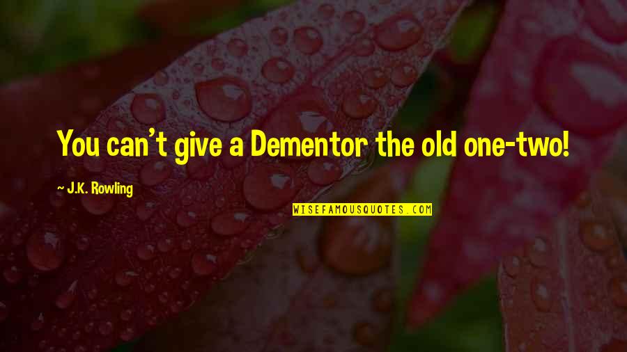 Dementor Harry Potter Quotes By J.K. Rowling: You can't give a Dementor the old one-two!