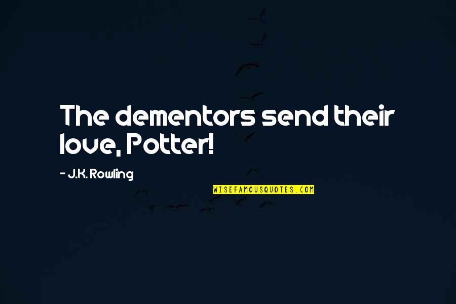 Dementors Quotes By J.K. Rowling: The dementors send their love, Potter!