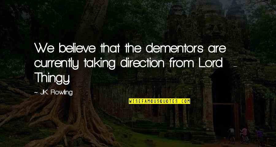 Dementors Quotes By J.K. Rowling: We believe that the dementors are currently taking