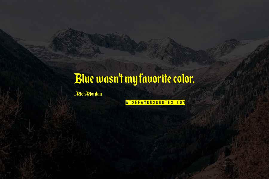Dements Green Quotes By Rick Riordan: Blue wasn't my favorite color,