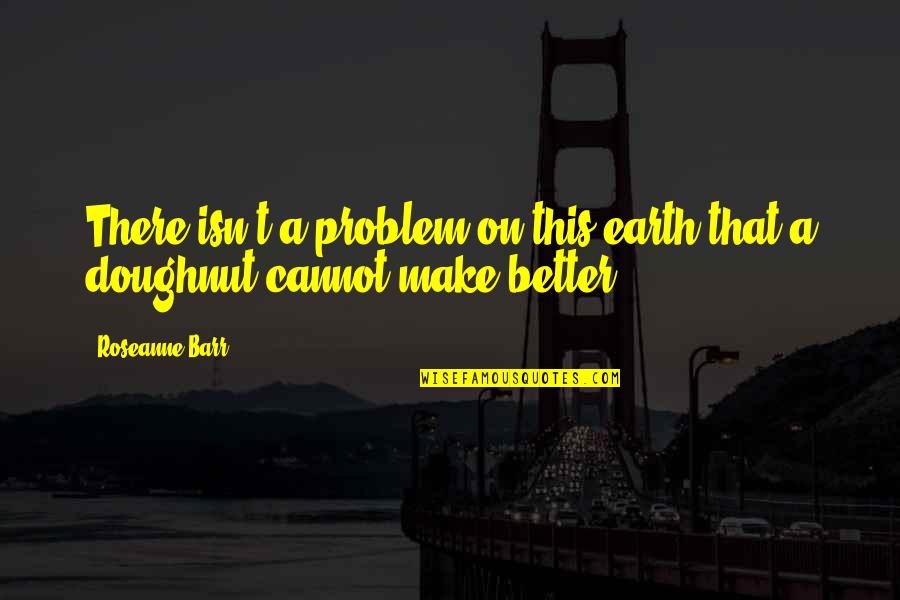 Dements Green Quotes By Roseanne Barr: There isn't a problem on this earth that