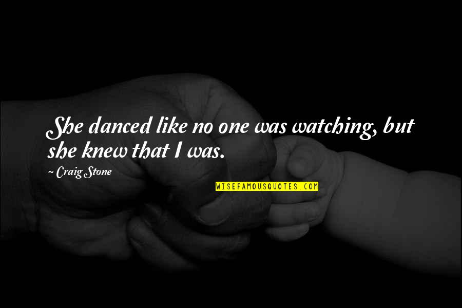 Dements Quotes By Craig Stone: She danced like no one was watching, but