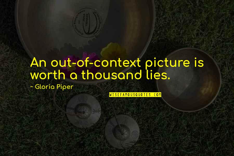 Demerath Law Quotes By Gloria Piper: An out-of-context picture is worth a thousand lies. Demerath Law Quotes By Gloria Piper: An out-of-context picture is worth a thousand lies.