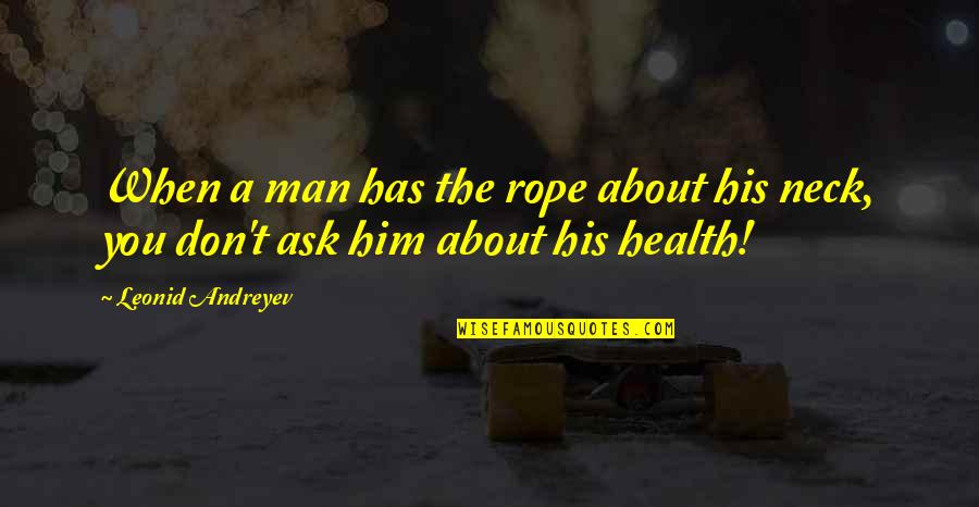 Demerath Masonry Quotes By Leonid Andreyev: When a man has the rope about his