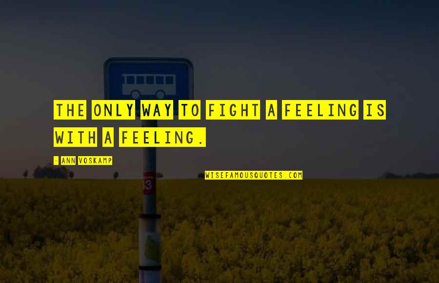 Demere Legesse Quotes By Ann Voskamp: The only way to fight a feeling is