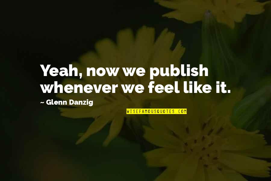 Demere Mason Quotes By Glenn Danzig: Yeah, now we publish whenever we feel like