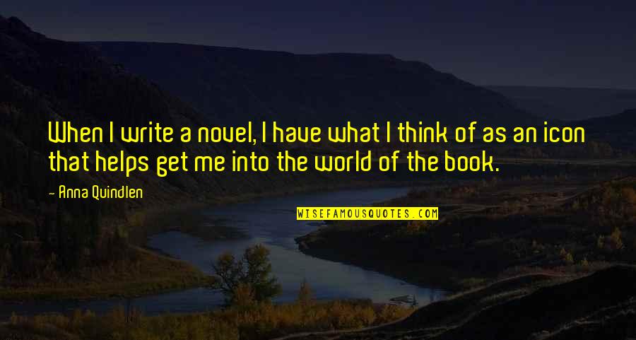 Demergian School Quotes By Anna Quindlen: When I write a novel, I have what Demergian School Quotes By Anna Quindlen: When I write a novel, I have what