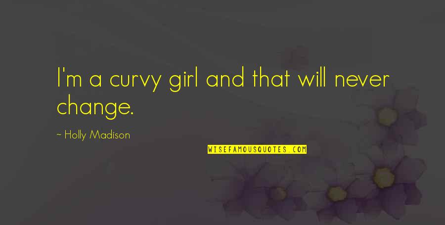 Demergian School Quotes By Holly Madison: I'm a curvy girl and that will never Demergian School Quotes By Holly Madison: I'm a curvy girl and that will never
