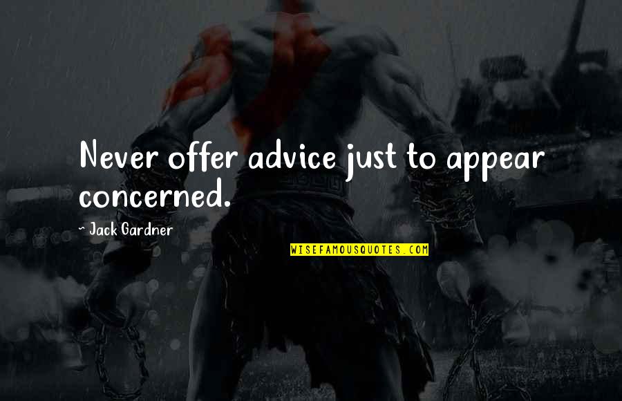 Demeria Roberts Quotes By Jack Gardner: Never offer advice just to appear concerned.