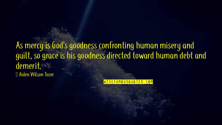 Demerit Quotes By Aiden Wilson Tozer: As mercy is God's goodness confronting human misery