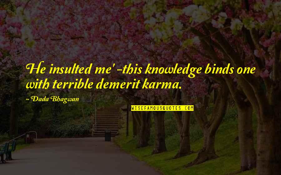 Demerit Quotes By Dada Bhagwan: He insulted me' -this knowledge binds one with