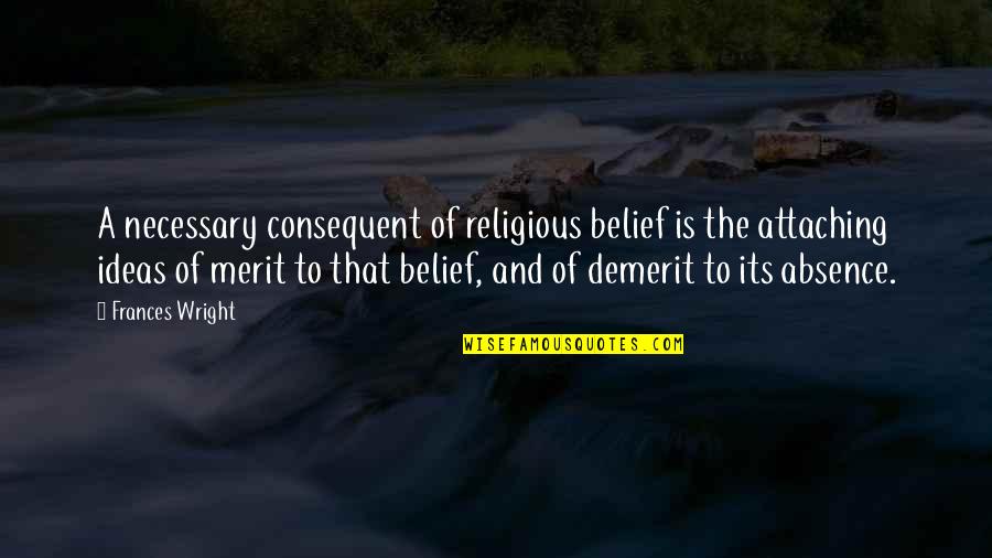 Demerit Quotes By Frances Wright: A necessary consequent of religious belief is the
