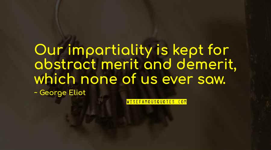 Demerit Quotes By George Eliot: Our impartiality is kept for abstract merit and