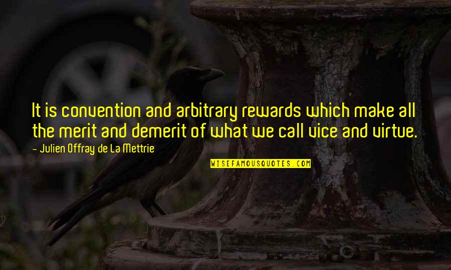 Demerit Quotes By Julien Offray De La Mettrie: It is convention and arbitrary rewards which make