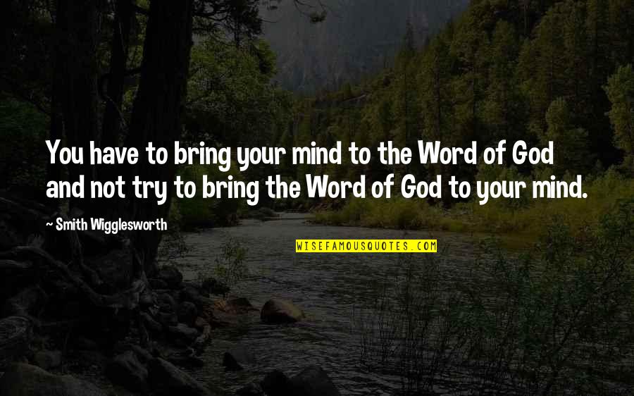 Demerit Quotes By Smith Wigglesworth: You have to bring your mind to the