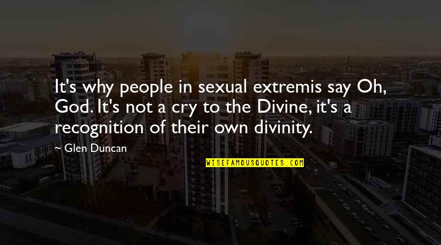 Demeritably Quotes By Glen Duncan: It's why people in sexual extremis say Oh, Demeritably Quotes By Glen Duncan: It's why people in sexual extremis say Oh,