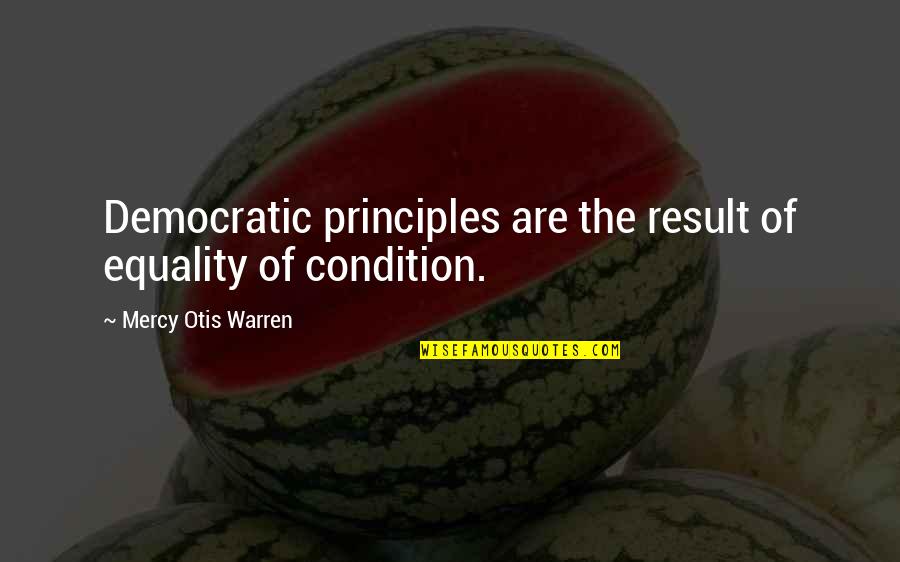 Demeritably Quotes By Mercy Otis Warren: Democratic principles are the result of equality of Demeritably Quotes By Mercy Otis Warren: Democratic principles are the result of equality of
