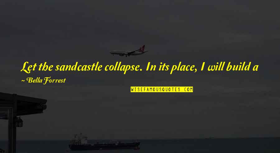 Demerited Quotes By Bella Forrest: Let the sandcastle collapse. In its place, I