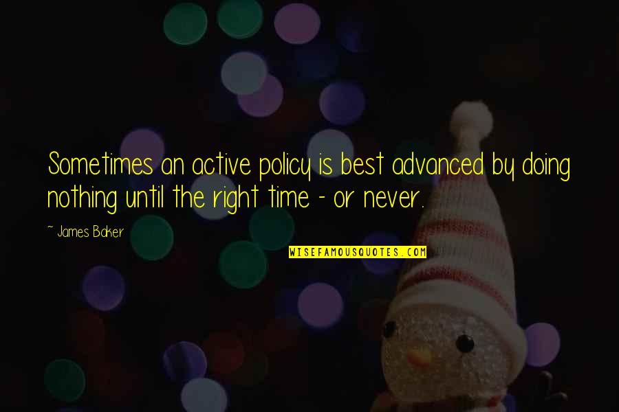 Demerits Of Green Quotes By James Baker: Sometimes an active policy is best advanced by Demerits Of Green Quotes By James Baker: Sometimes an active policy is best advanced by