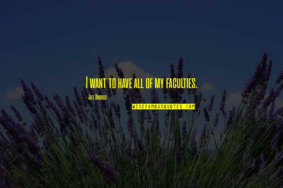 Demerits Quotes By Jeff Bridges: I want to have all of my faculties. Demerits Quotes By Jeff Bridges: I want to have all of my faculties.