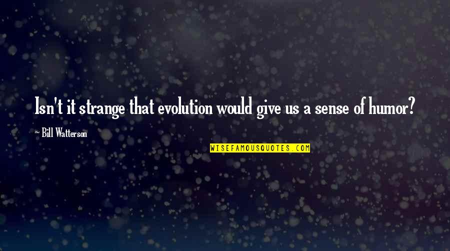 Demerson Bruno Quotes By Bill Watterson: Isn't it strange that evolution would give us