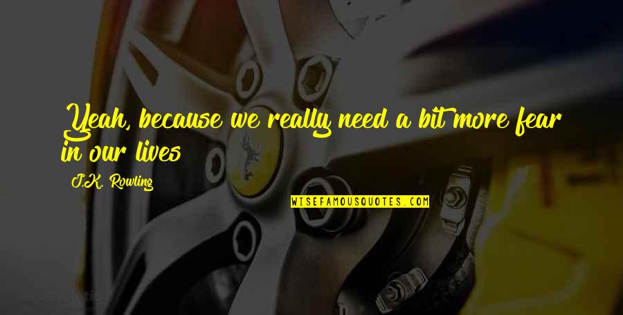 Demerson Bruno Quotes By J.K. Rowling: Yeah, because we really need a bit more Demerson Bruno Quotes By J.K. Rowling: Yeah, because we really need a bit more