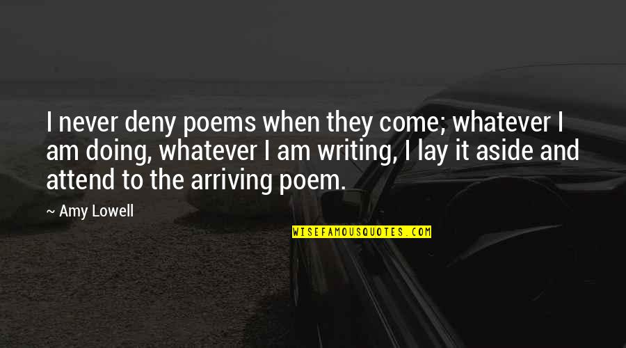 Demery Ryan Quotes By Amy Lowell: I never deny poems when they come; whatever